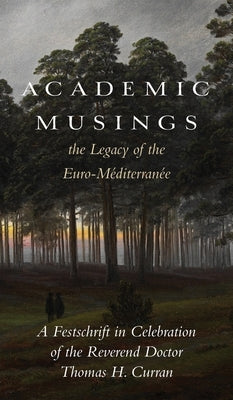 Academic Musings: The Legacy of the Euro-Méditerranée: A Festschrift in Honour of the Rev. Dr. Thomas Curran by Dodd, Susan