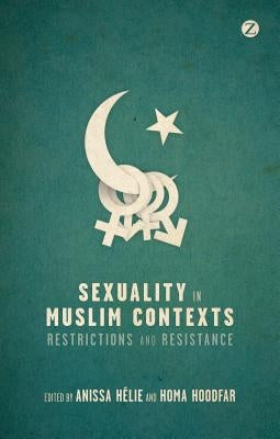 Sexuality in Muslim Contexts: Restrictions and Resistance by Helie, Anissa