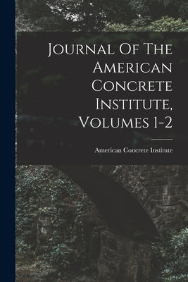 Journal Of The American Concrete Institute, Volumes 1-2 by Institute, American Concrete