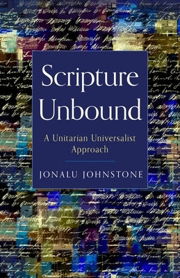Scripture Unbound: A Unitarian Universalist Approach by Johnstone, Jonalu
