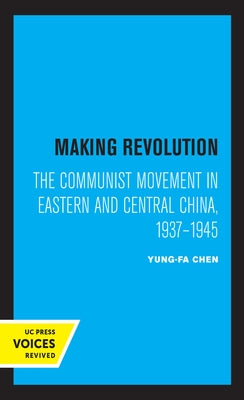 Making Revolution: The Communist Movement in Eastern and Central China, 1937-1945 Volume 26 by Chen, Yung-Fa