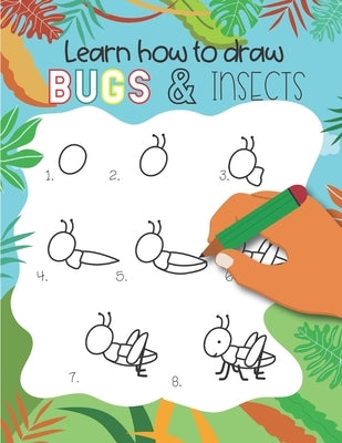 How to Draw Insects and Bugs: Easy step-by-step drawings for kids Ages 5 and up Fun for boys and girls, Learn How to draw bumble bees, butterflies, by Teaching Little Hands Press