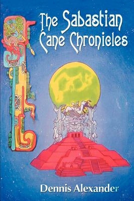 The Sabastian Cane Chronicles by Alexander, Dennis