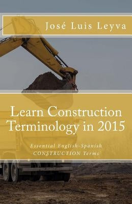 Learn Construction Terminology in 2015: English-Spanish: Essential English-Spanish CONSTRUCTION Terms by Gutierrez, Roberto