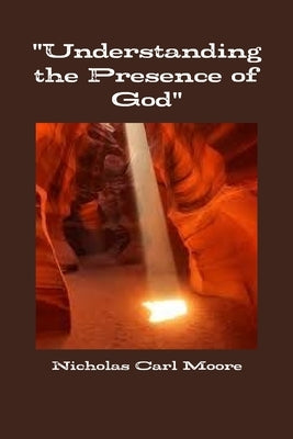 "Understanding the Presence of God" by Moore, Nicholas Carl