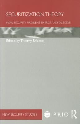 Securitization Theory: How Security Problems Emerge and Dissolve by Balzacq, Thierry
