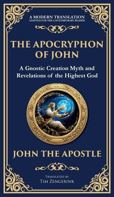 The Apocryphon of John (The Secret Book of John): Mystical Revelations of Creation and Divine Knowledge (Deluxe Hardbound Edition) by The Apostle, John