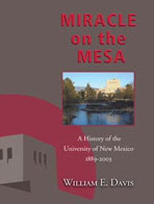 Miracle on the Mesa: A History of the University of New Mexico, 1889-2003 by Davis, William E.