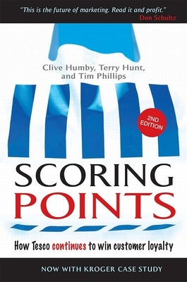 Scoring Points: How Tesco Continues to Win Customer Loyalty by Humby, Clive