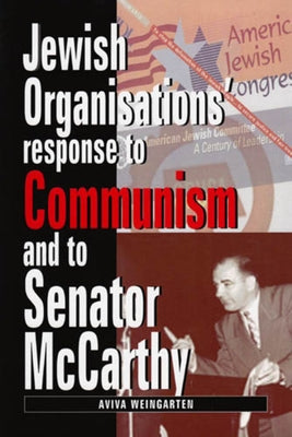 Jewish Organizations' Response to Communism and to Senator McCarthy by Weingarten, Aviva