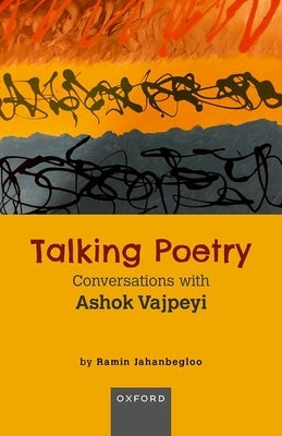Talking Poetry: Conversations with Ashoke Vajpeyi by Jahanbegloo, Ramin
