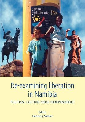Re-examining Liberation in Namibia by Melber, Henning