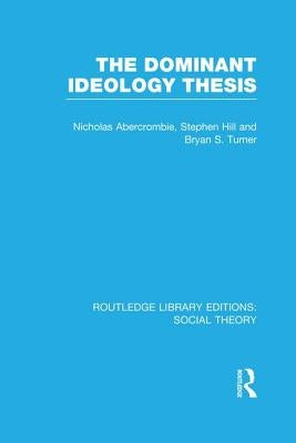The Dominant Ideology Thesis (Rle Social Theory) by Abercrombie, Nicholas