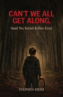 Can't We All Get Along, Said No Serial Killer Ever by Heim, Stephen