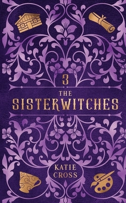 The Sisterwitches: Book 3 by Cross, Katie