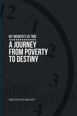 My Moments in Time: A Journey from Poverty to Destiny by Preik, Rein