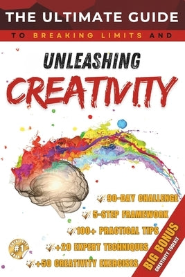 The Ultimate Guide to Unleashing Creativity: Proven Techniques to Unlock Your Creative Potential, Spark Innovation, and Think Outside the Box by M, Ciprian