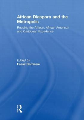 African Diaspora and the Metropolis: Reading the African, African American and Caribbean Experience by Demissie, Fassil