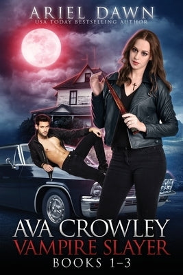 Ava Crowley, Vampire Slayer Omnibus: Books 1-3 by Dawn, Ariel