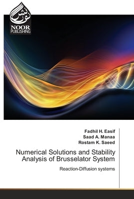 Numerical Solutions and Stability Analysis of Brusselator System by Easif, Fadhil H.