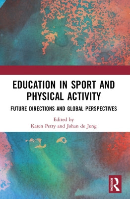 Education in Sport and Physical Activity: Future Directions and Global Perspectives by Petry, Karen