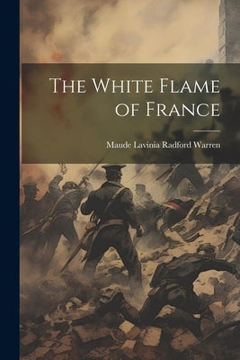 The White Flame of France by Warren, Maude Lavinia Radford