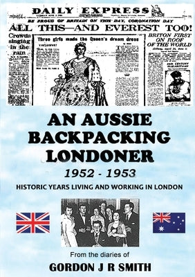 An Aussie Backpacking Londoner 1952-1953 by Smith, Gordon