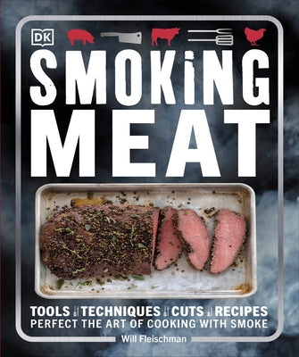 Smoking Meat: Tools - Techniques - Cuts - Recipes; Perfect the Art of Cooking with Smoke by Fleischman, Will