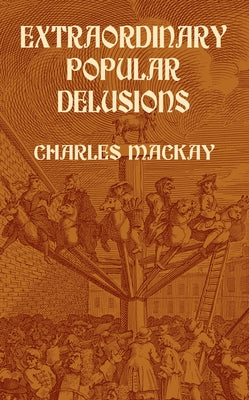 Extraordinary Popular Delusions by MacKay, Charles