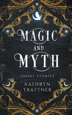 Magic and Myth by Trattner, Kathryn
