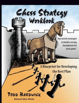 Chess Strategy Workbook: A Blueprint for Developing the Best Plan by Bardwick, Todd