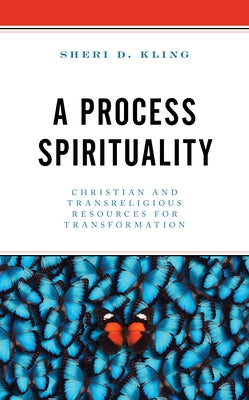 A Process Spirituality: Christian and Transreligious Resources for Transformation by Kling, Sheri D.