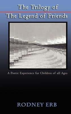 The Trilogy of the Legend of Friends: A Poetic Experience for Children of All Ages by Erb, Rodney