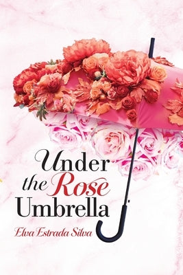 Under The Rose Umbrella by Silva, Elva Estrada