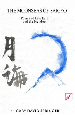 The Moonseas of Saigyō: Poems of Late Earth and the Ice Moon by Springer, Gary