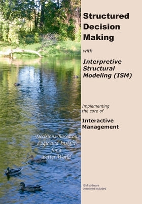 Structured Decision Making with Interpretive Structural Modeling: Implementing the core of Interactive Management by Lee, Donna M.