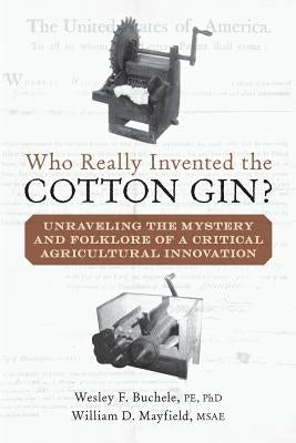 Who Really Invented the Cotton Gin?: Unraveling the Mystery and Folklore of a Critical Agricultural Innovation by Mayfield Msae, William B.