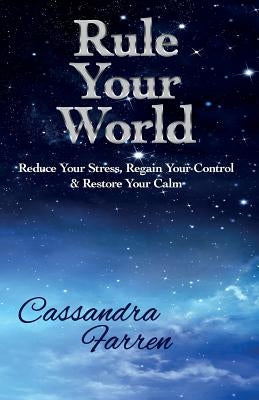 Rule Your World: Reduce your stress, Regain your control & Restore Your Calm by Farren, Cassandra