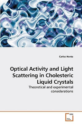 Optical Activity and Light Scattering in Cholesteric Liquid Crystals by Hunte, Carlos