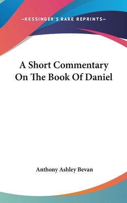 A Short Commentary On The Book Of Daniel by Bevan, Anthony Ashley