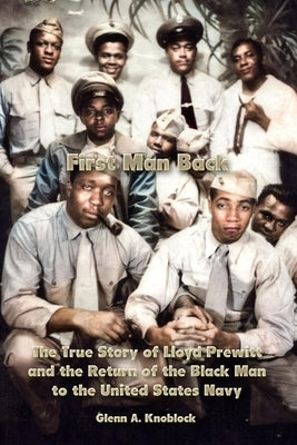 First Man Back: The True Story of Lloyd Prewitt and the Return of the Black Man to the United States Navy by Knoblock, Glenn a.