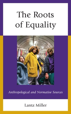 The Roots of Equality: Anthropological and Normative Sources by Miller, Lantz