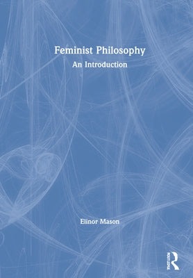 Feminist Philosophy: An Introduction by Mason, Elinor