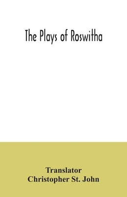 The plays of Roswitha by St John, Christopher