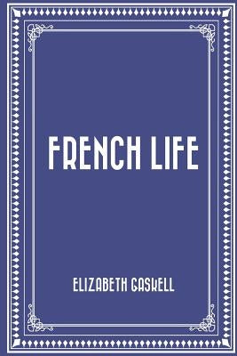 French Life by Gaskell, Elizabeth Cleghorn