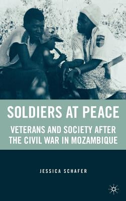 Soldiers at Peace: Veterans of the Civil War in Mozambique by Schafer, J.