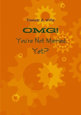 OMG! You're Not Married... Yet? by Willie, Daniele A.