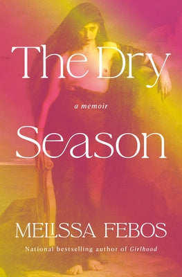The Dry Season: A Memoir by Febos, Melissa