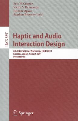 Haptic and Audio Interaction Design: 6th International Workshop, Haid 2011, Kusatu, Japan, August 25-26, 2011. Proceedings by Cooper, Eric