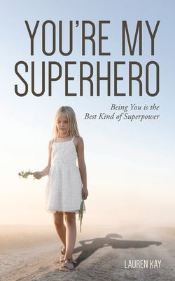 You're My Superhero: Being You is the Best Kind of Superpower by Kay, Lauren